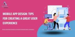 Mobile App Design: Tips for Creating a Great User Experience