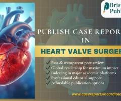 Publish Case Reports in Heart Valve Surgery: Heart with Bristol Publishers