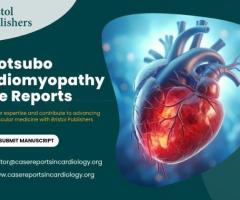 Publish Takotsubo Cardiomyopathy Case Reports with Bristol Publishers