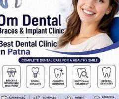 Om Dental Braces & Implant Clinic: Best Dental Clinic in Patna