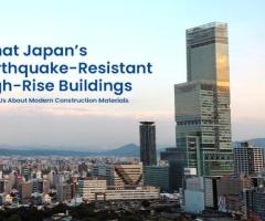 What Japan’s Earthquake-Resistant High-Rise Buildings Teach Us About Modern Construction Materials