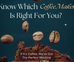 Know Which Coffee Maker Is Right For You?