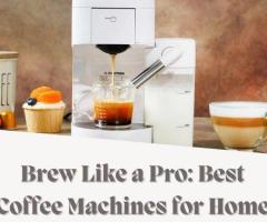 Brew Like a Pro: Best Coffee Machines for Home